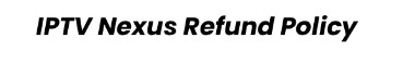IPTV Nexus Refund Policy