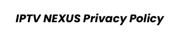 IPTV NEXUS Privacy Policy